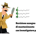 Revisione dell’assegno di mantenimento grazie alle indagini di un investigatore privato